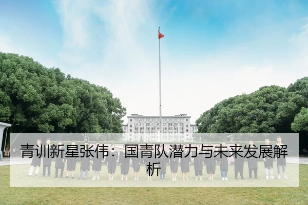 青训新星张伟：国青队潜力与未来发展解析